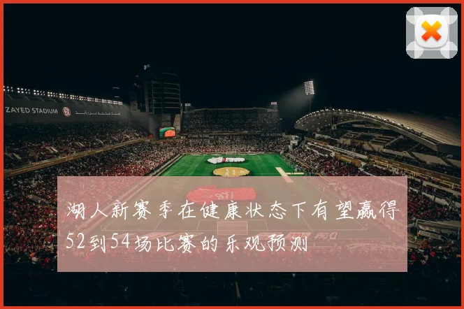湖人新赛季在健康状态下有望赢得52到54场比赛的乐观预测